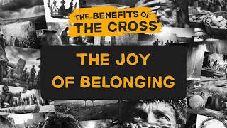 The Joy Of Belonging the Benefits Of The Cross  Week 2