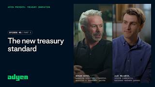 Adyen Presents: The New Treasury Standard (Part 2)