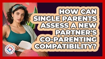 How Can Single Parents Assess A New Partner