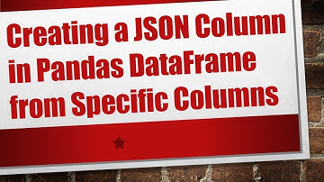 Creating a JSON Column in Pandas DataFrame from Specific Columns