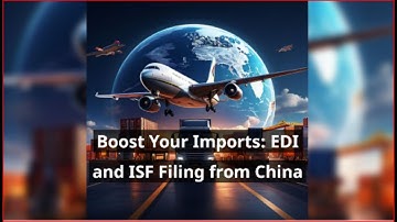 Boost Your Imports: EDI and ISF Filing from China