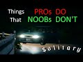 Things pros do that noobs dont  olitary