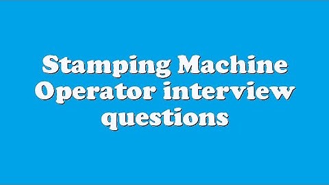 Stamping Machine Operator interview questions