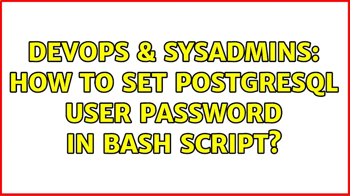 DevOps & SysAdmins: How to set postgresql user password in bash script? (2 Solutions!!)