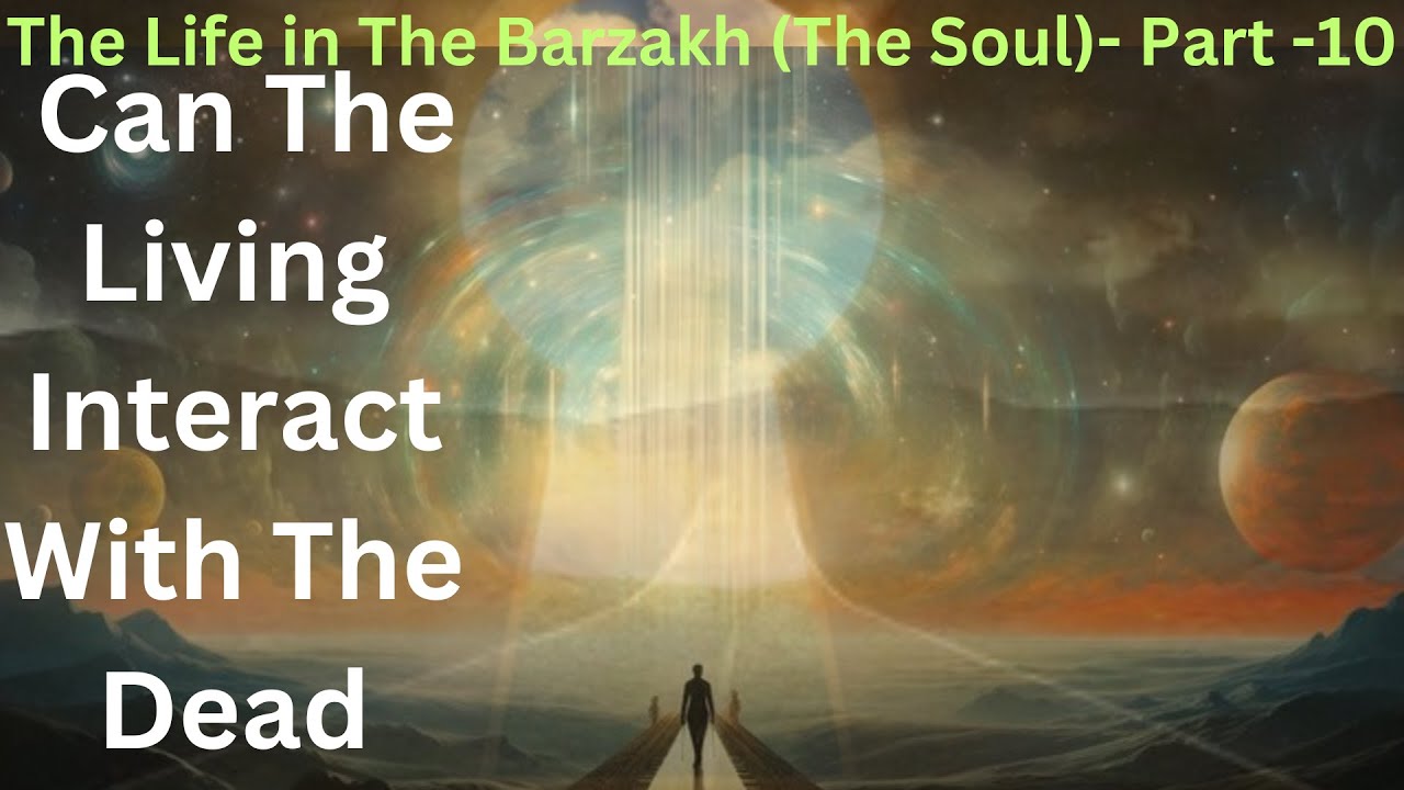 Al Barzakh -The Life in The Barzakh (The Soul)- Part 10: Can The Living