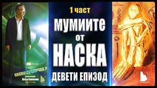 9. КАКВО СЕ СЛУЧВА / МУМИИТЕ ОТ НАСКА / 1 част