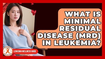 What Is Minimal Residual Disease (MRD) In Leukemia? - Leukemia Wellness Guide