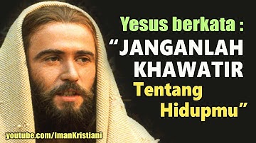 Yesus Berkata : JANGAN KHAWATIR Tentang Hidupmu | Iman KRISTIANI