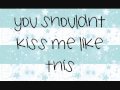 You Shouldn't Kiss Me Like This-Toby Keith+Lyrics
