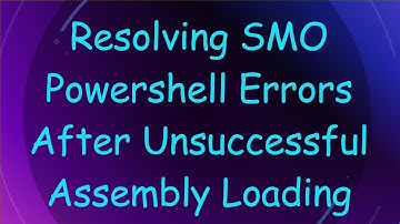 Resolving SMO Powershell Errors After Unsuccessful Assembly Loading