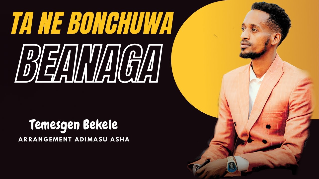Temesgen Bekele Ta Ne Bonchuwa Beanaga ተመስገን በቀለ ታ ነ ቦንቹዋ በአናጋ