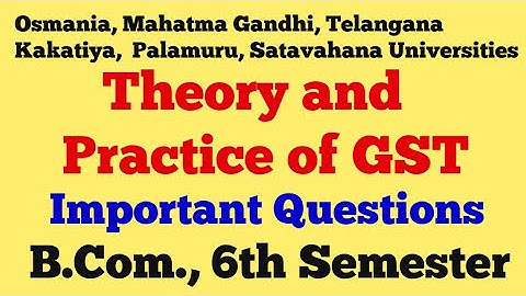Theory and Practice of GST | Important Questions | B.Com., 6th Semester|OU KU MGU TU PU SU|UG|Degree