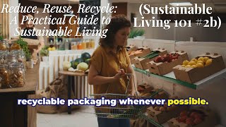 "Reduce, Reuse, Recycle:  A Practical Guide to Sustainable Living (Sustainable Living 101 #2b)"