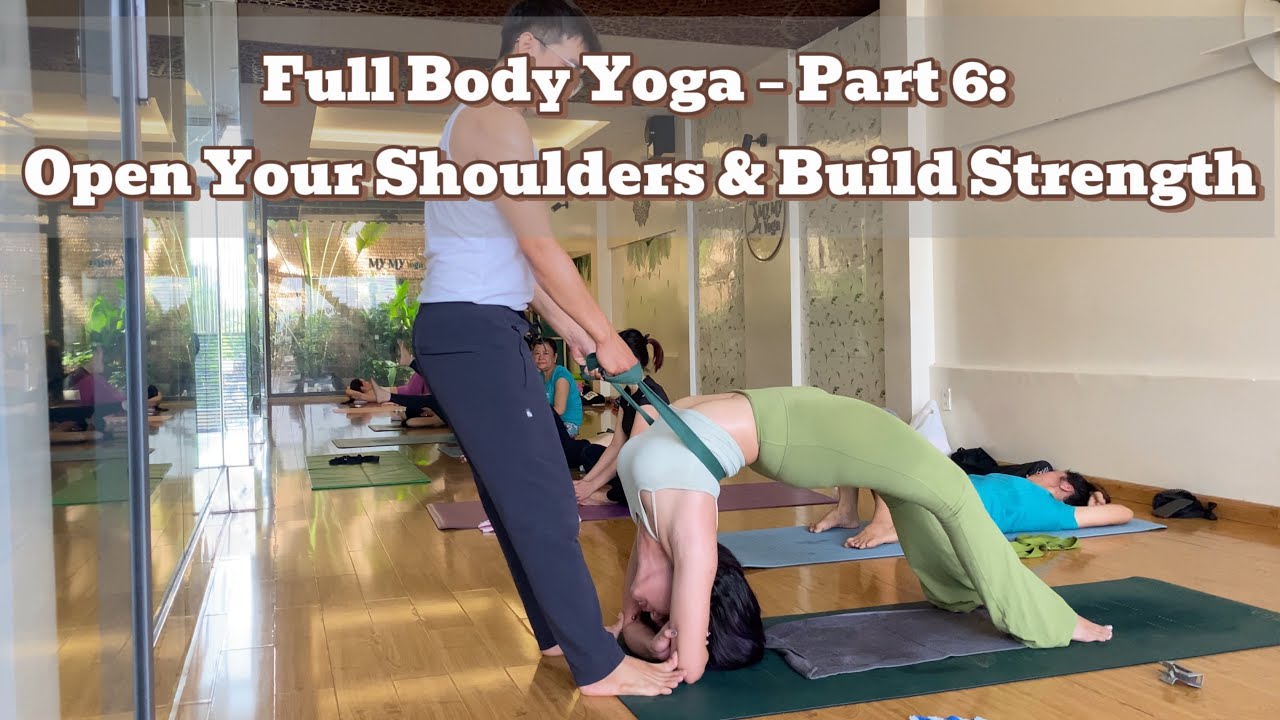 Full Body Yoga – Part 6: Open Your Shoulders & Build Strength.