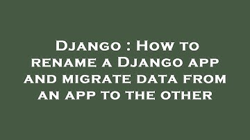 Django : How to rename a Django app and migrate data from an app to the other