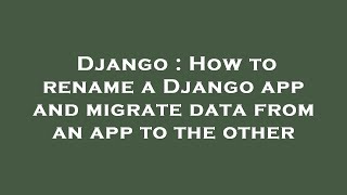 Django : How to rename a Django app and migrate data from an app to the other
