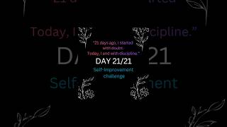 “21 days ago, I started with doubt. Today, I end with discipline.”