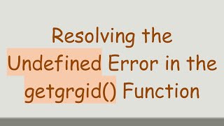 Resolving the Undefined Error in the getgrgid() Function