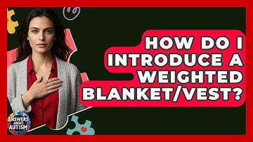 How Do I Introduce A Weighted Blanket/vest? - Answers About Autism