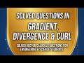 Solved questions in Gradient, Divergence & Curl for Engineering & Science Students