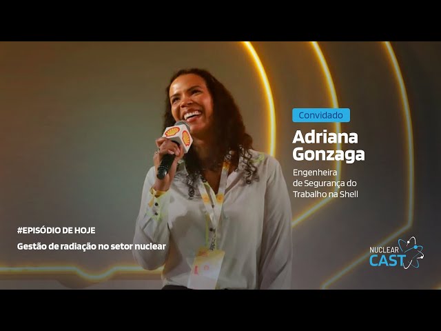 Gestão de Radiação no Setor de Óleo e Gás | Nuclear Cast com Adriana Gonzaga (Shell)