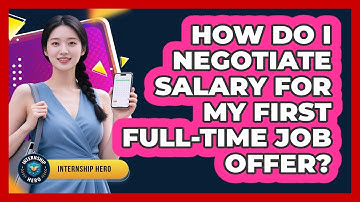 How Do I Negotiate Salary For My First Full-time Job Offer? - Internship Hero