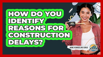 How Do You Identify Reasons For Construction Delays?