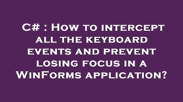 C# : How to intercept all the keyboard events and prevent losing focus in a WinForms application?