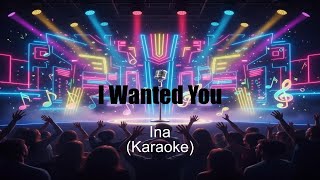 I Wanted You - Ina (Karaoke)