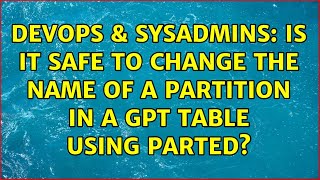 DevOps & SysAdmins: Is it safe to change the name of a partition in a gpt table using parted?