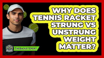 Why Does Tennis Racket Strung Vs Unstrung Weight Matter? - The Racket Xpert