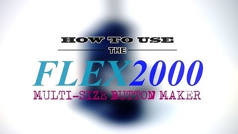How to use the FLEX2000 Multi-Size Button Maker