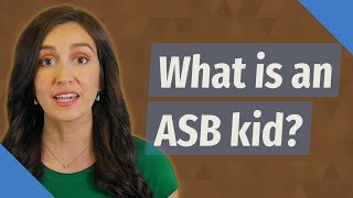What is an ASB kid?
