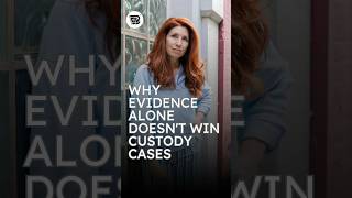Why Evidence Alone Doesn t Win Custody Cases