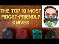 The Top 10 Most Fidget Friendly Knives!