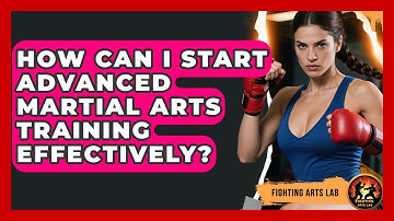 How Can I Start Advanced Martial Arts Training Effectively? - Fighting Arts Lab