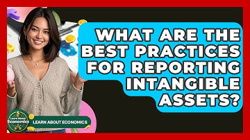 What Are The Best Practices For Reporting Intangible Assets? - Learn About Economics