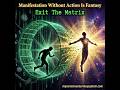 Manifestation Without Action Is Fantasy Exit The Matrix
