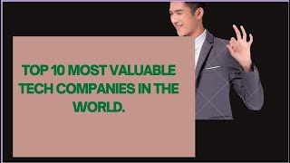 Top 10 Most Valuable Tech Companies In The World