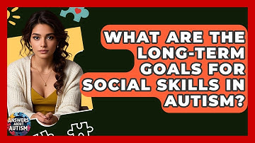 What Are The Long-term Goals For Social Skills In Autism? - Answers About Autism
