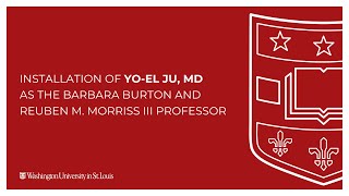 Installation of Yo-El Ju, MD as Professor at Washington University School of Medicine in St. Louis Wealth