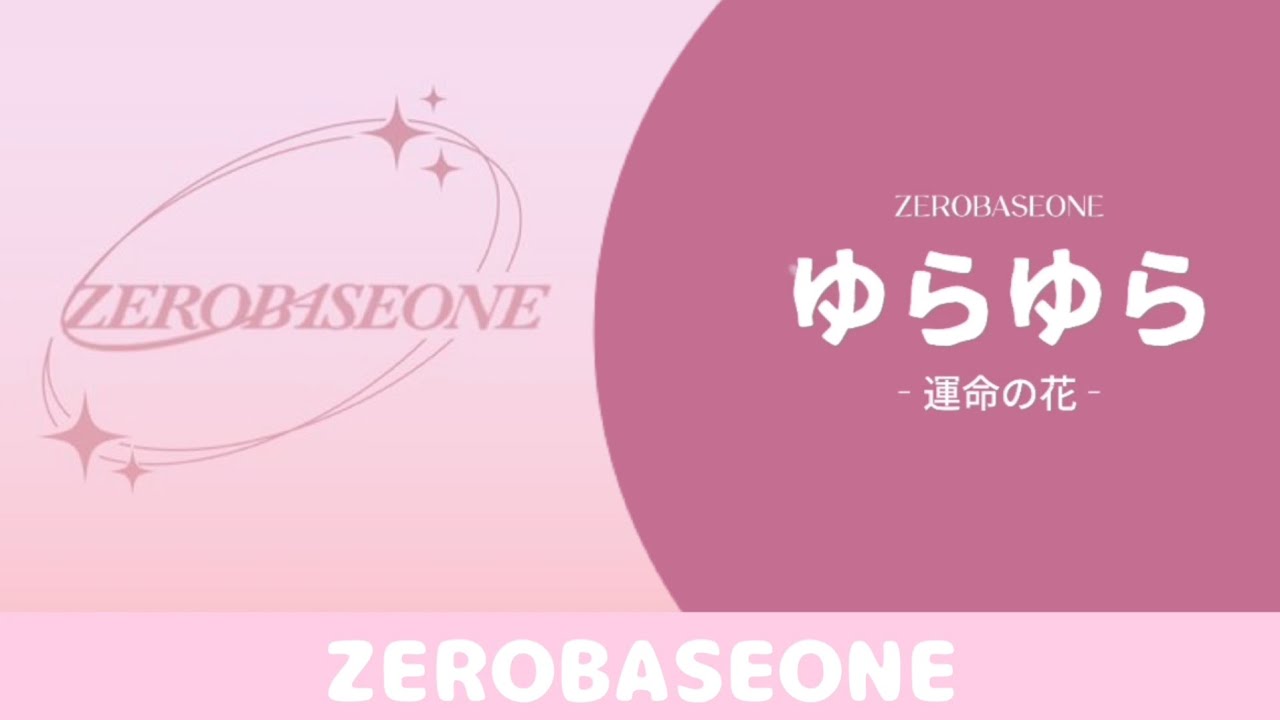 K×J-pop】ZEROBASEONE《ゆらゆら(YURA YURA)-運命の花》認人歌詞