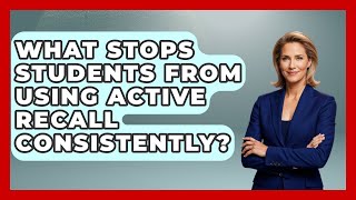 What Stops Students From Using Active Recall Consistently - Junior Year Jumpstart