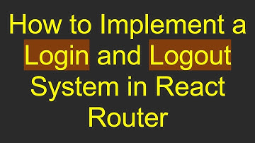 How to Implement a Login and Logout System in React Router