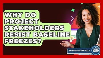 Why Do Project Stakeholders Resist Baseline Freezes? - The Project Manager Toolkit