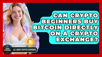 Can Crypto Beginners Buy Bitcoin Directly on a Crypto Exchange? - All About Crypto Exchanges