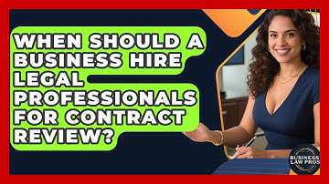 When Should a Business Hire Legal Professionals for Contract Review? | Business Law Pros News