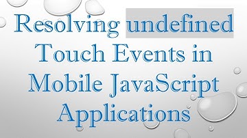 Resolving undefined Touch Events in Mobile JavaScript Applications