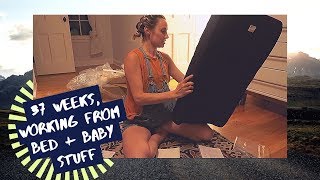 7.15 - 7.20 | 37 Weeks, Working From Bed + Baby Stuff