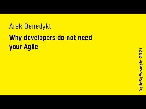 AgileByExample 2021: Arek Benedykt - Why developers do not need your Agile